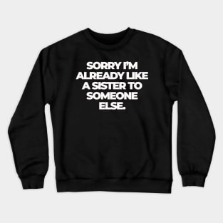 Sorry I'm Already Like a Sister to Someone Else Crewneck Sweatshirt